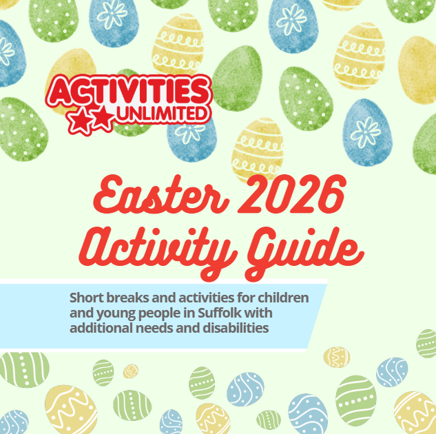 Activities Unlimited Easter 2026 Activity Guide. Short breaks and activities for children and young people in Suffolk with additional needs and disabilities.